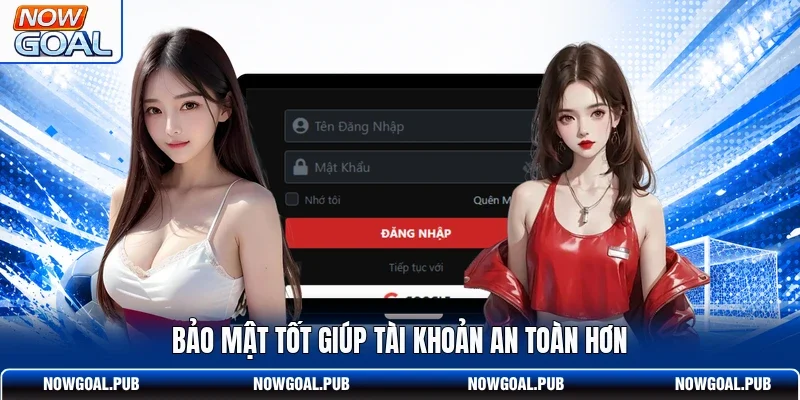 Bảo mật tốt giúp tài khoản an toàn hơn