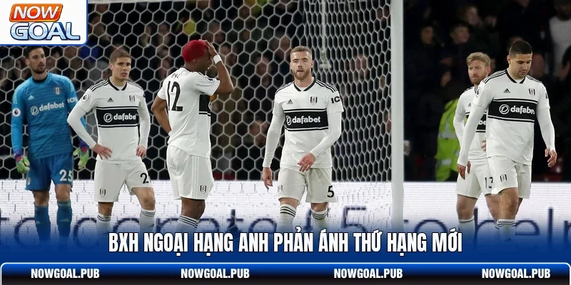 BXH Ngoại Hạng Anh phản ánh thứ hạng mới