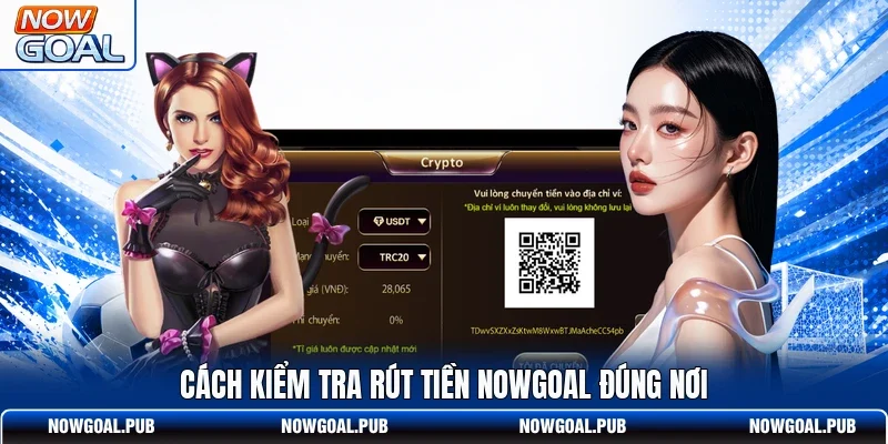 Cách kiểm tra rút tiền Nowgoal đúng nơi