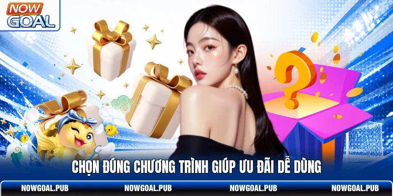 Chọn đúng chương trình giúp ưu đãi dễ dùng