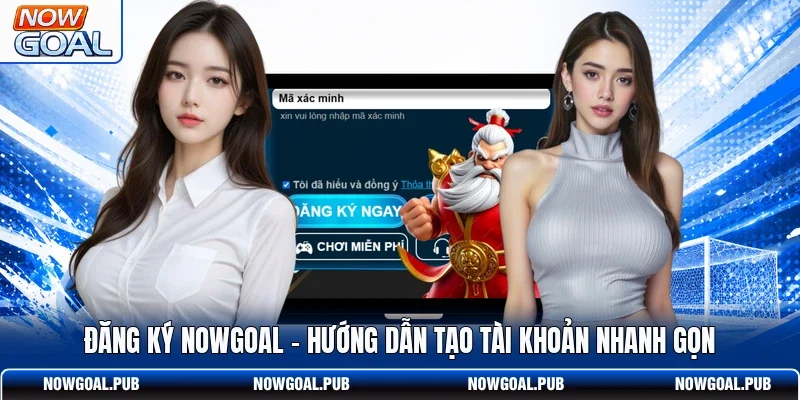 Đăng Ký Nowgoal - Hướng Dẫn Tạo Tài Khoản Nhanh Gọn