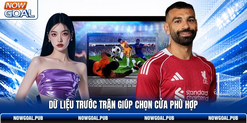 Dữ liệu trước trận giúp chọn cửa phù hợp