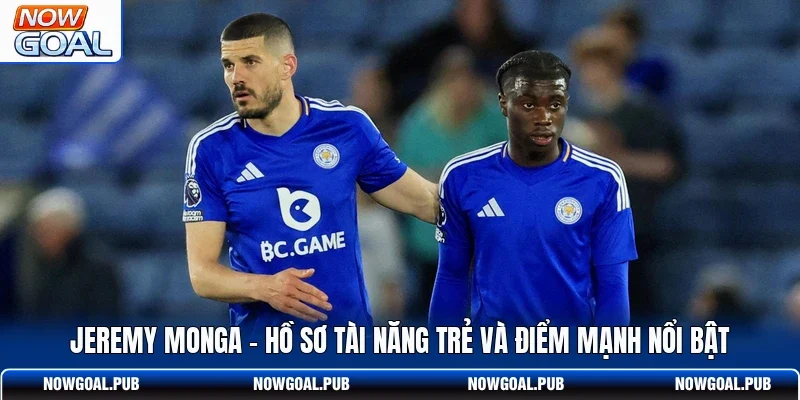 Jeremy Monga - Hồ Sơ Tài Năng Trẻ Và Điểm Mạnh Nổi Bật