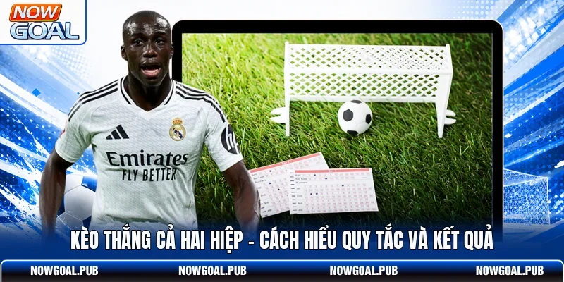 Kèo Thắng Cả Hai Hiệp - Cách Hiểu Quy Tắc Và Kết Quả