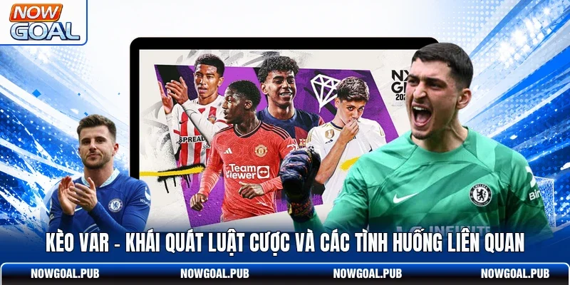 Kèo VAR - Khái Quát Luật Cược Và Các Tình Huống Liên Quan