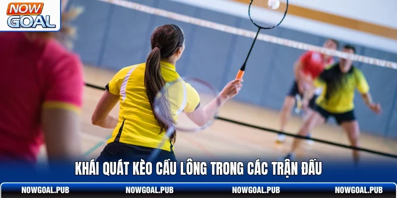 Khái quát kèo cầu lông trong các trận đấu