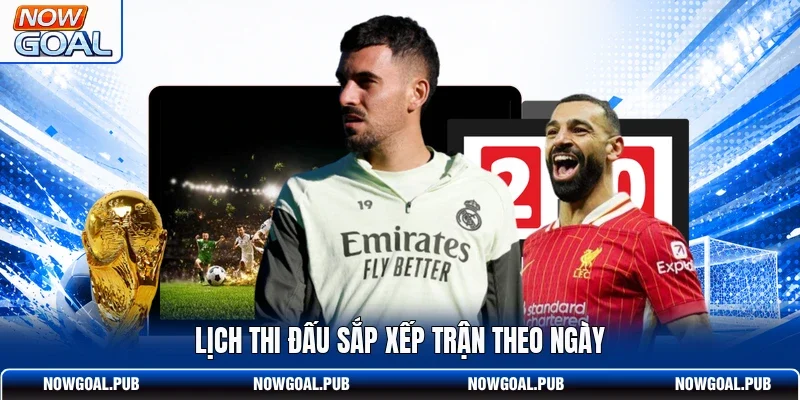 Lịch thi đấu sắp xếp trận theo ngày