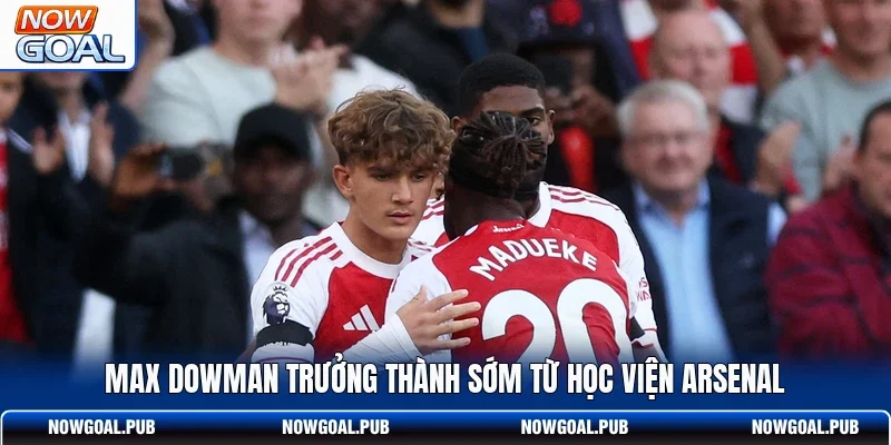 Max Dowman trưởng thành sớm từ học viện Arsenal