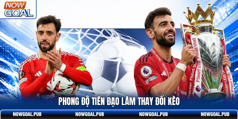 Phong độ tiền đạo làm thay đổi kèo
