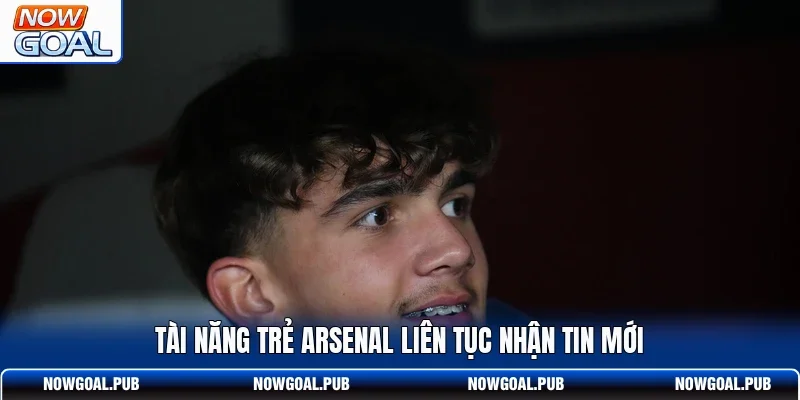 Tài năng trẻ Arsenal liên tục nhận tin mới