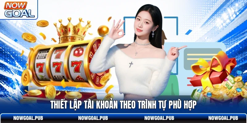 Thiết lập tài khoản theo trình tự phù hợp