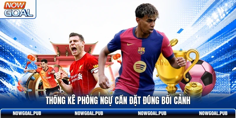 Thống kê phòng ngự cần đặt đúng bối cảnh