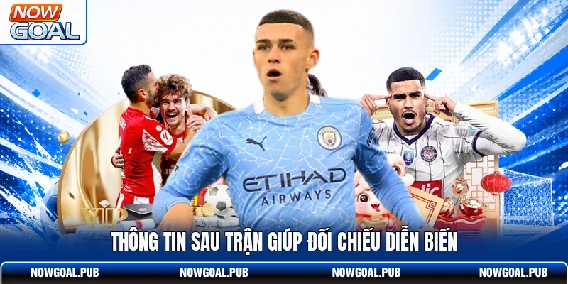 Thông tin sau trận giúp đối chiếu diễn biến