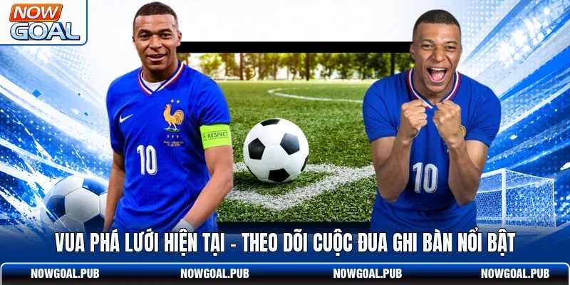 Vua Phá Lưới Hiện Tại - Theo Dõi Cuộc Đua Ghi Bàn Nổi Bật